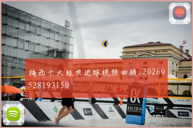 梅西十大经典进球视频回顾_20260528193150
